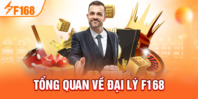 Đại Lý F168 - Cơ Hội Làm Giàu Uy Tín Không Nên Bỏ Qua Tổng quan về đại lý F168
